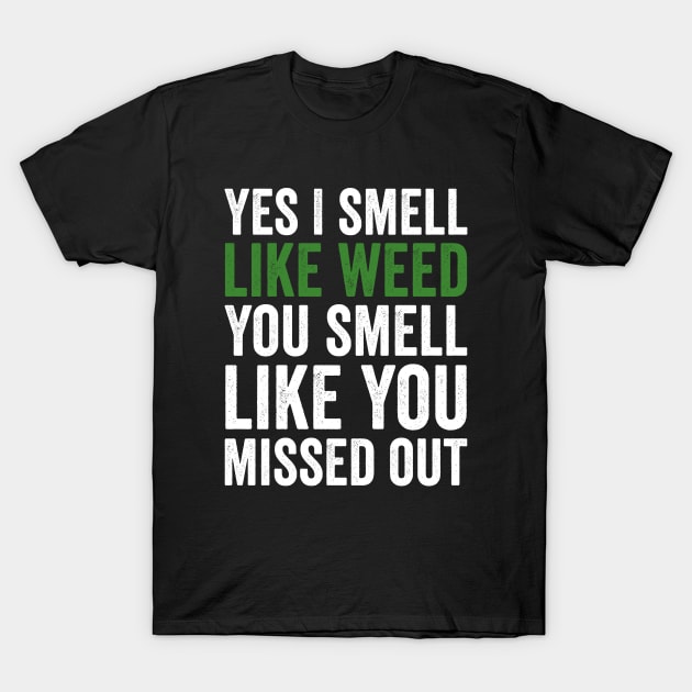 Weed, Yes I Smell Like Weed And You Smell Like You Missed Out T-Shirt by GuuuExperience